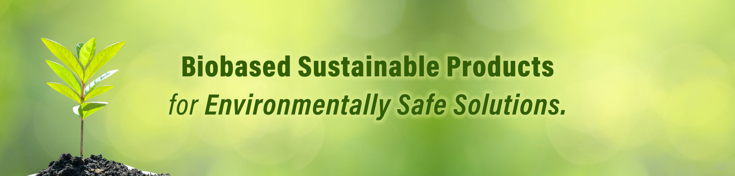 Biobased Products for Environmentally Safe Solutions.